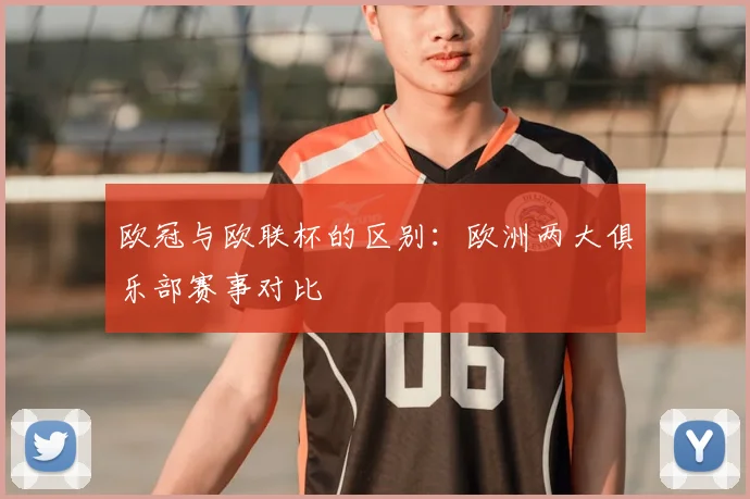 欧冠与欧联杯的区别：欧洲两大俱乐部赛事对比